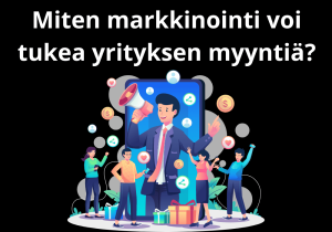 Read more about the article Miten markkinointi voi tukea yrityksen myyntiä?