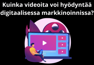 Read more about the article Kuinka videoita voi hyödyntää digitaalisessa markkinoinnissa?